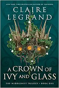 A Crown of Ivy and Glass (The Middlemist Trilogy #1) by Claire Legrand Hardcover